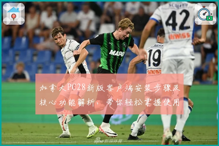 加拿大PC28新版客户端安装步骤及核心功能解析，带你轻松掌握使用技巧