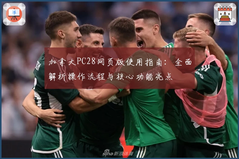 加拿大PC28网页版使用指南：全面解析操作流程与核心功能亮点